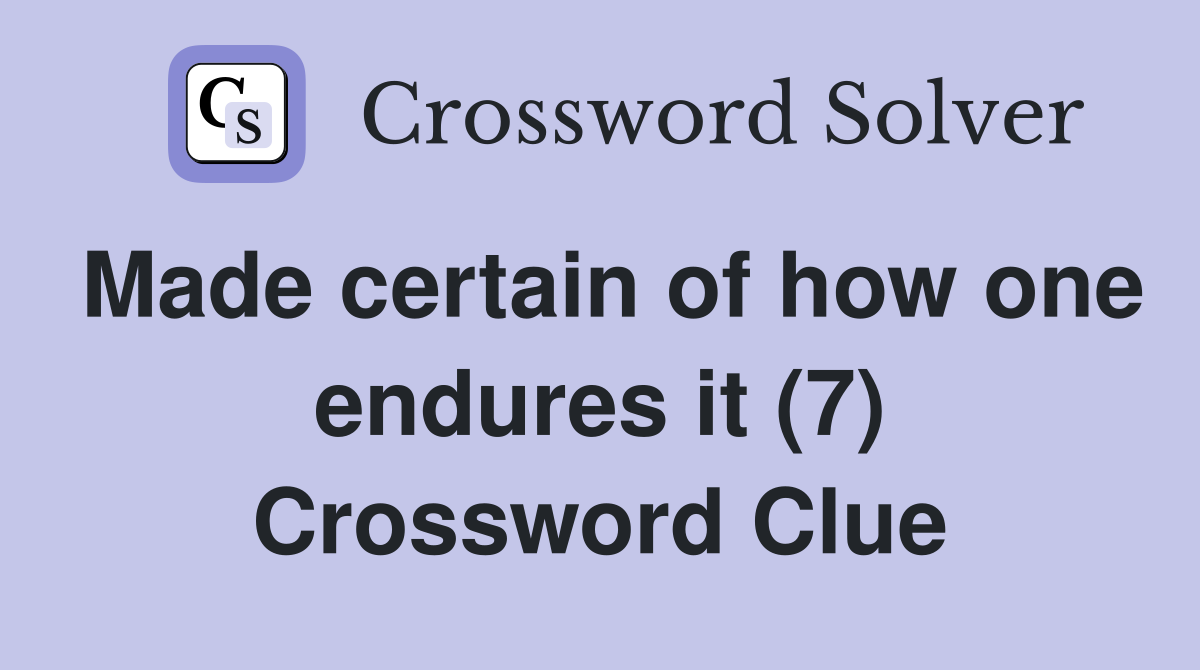 Made certain of how one endures it (7) Crossword Clue