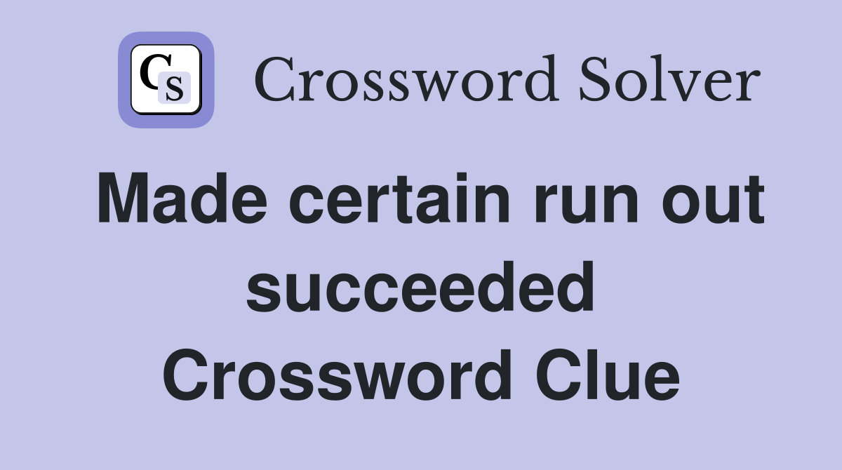 Made certain run out succeeded Crossword Clue
