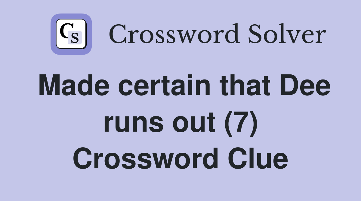 Made certain that Dee runs out (7) Crossword Clue