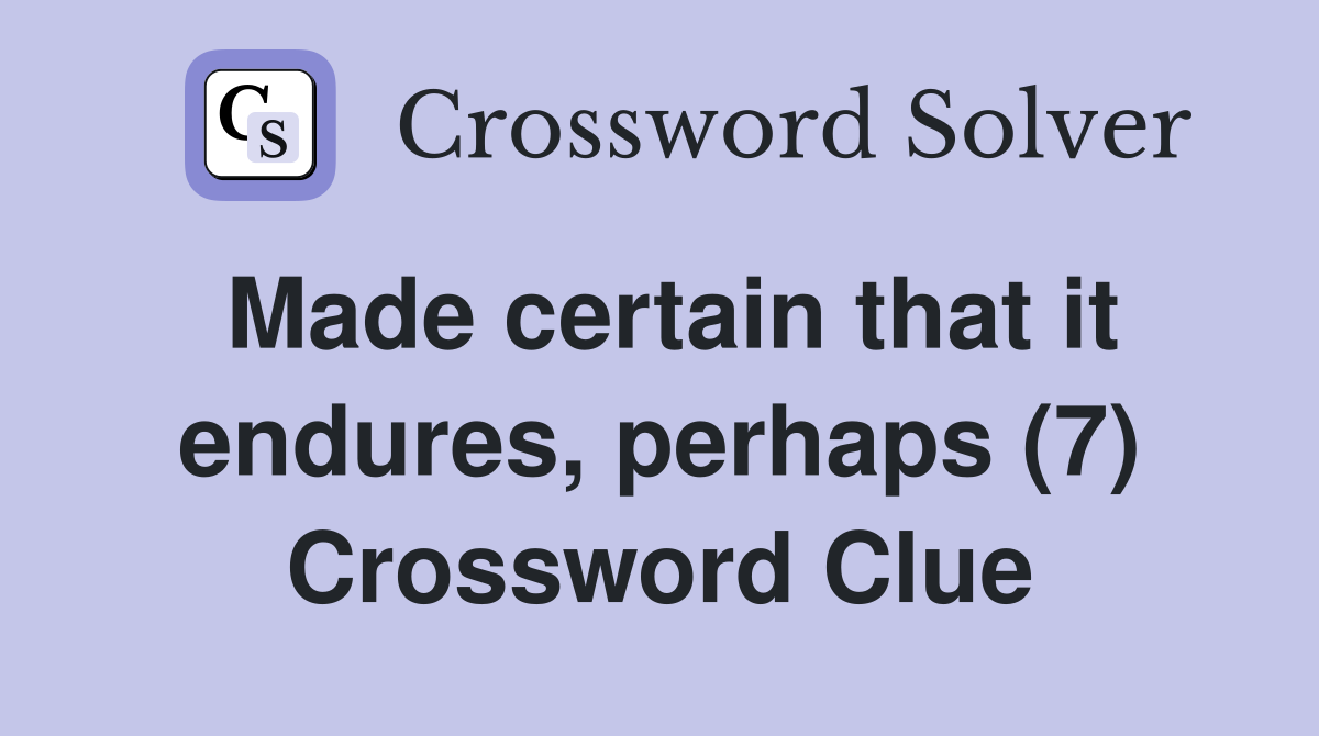 Made certain that it endures, perhaps (7) Crossword Clue