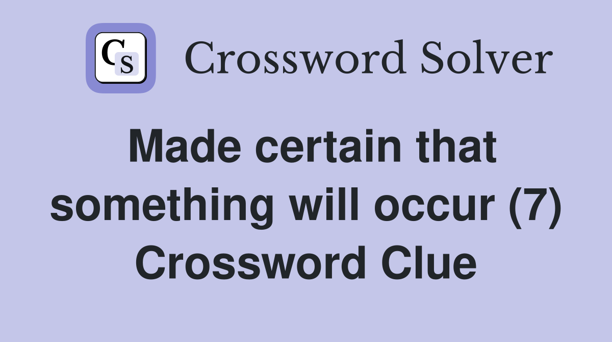 Made certain that something will occur (7) Crossword Clue