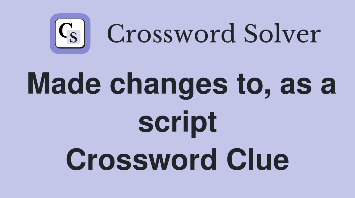 Made changes to, as a script Crossword Clue