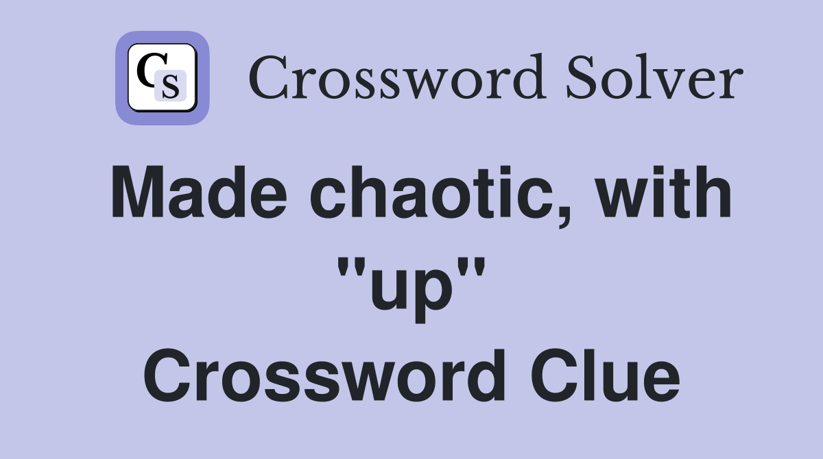 Made chaotic, with "up" Crossword Clue