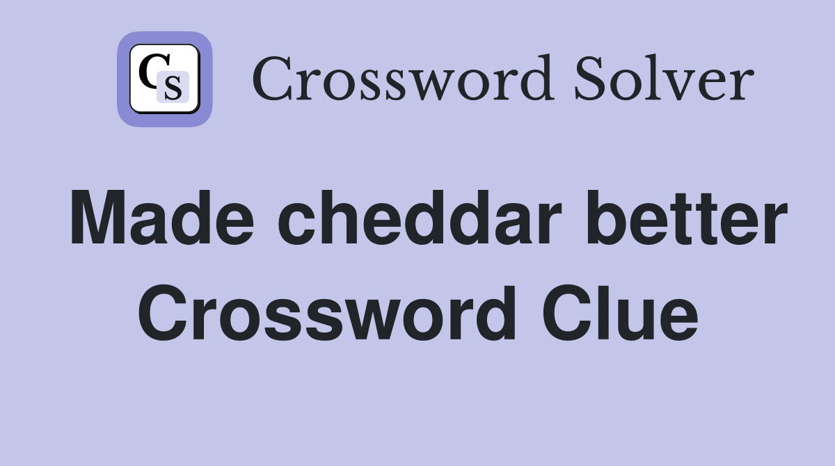 Made cheddar better Crossword Clue