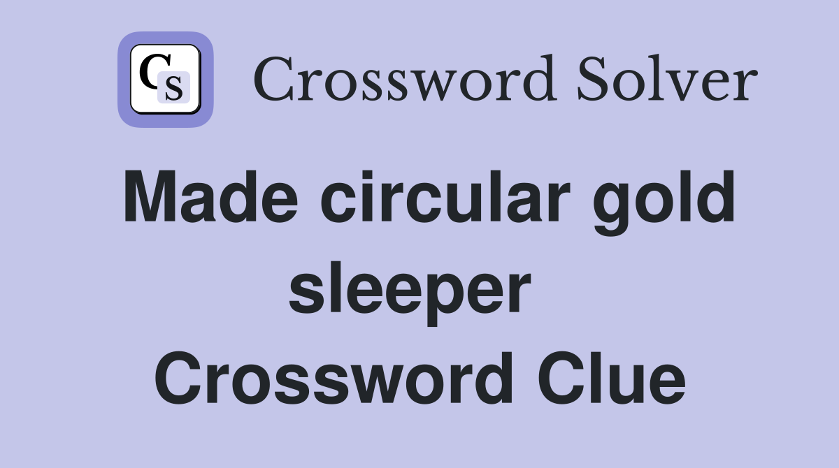 Made circular gold sleeper  Crossword Clue