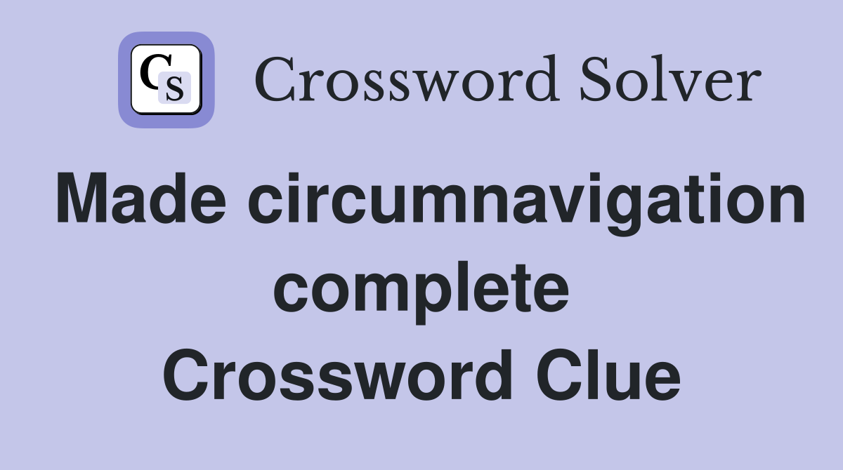 Made circumnavigation complete Crossword Clue