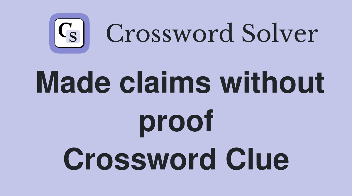 Made claims without proof Crossword Clue