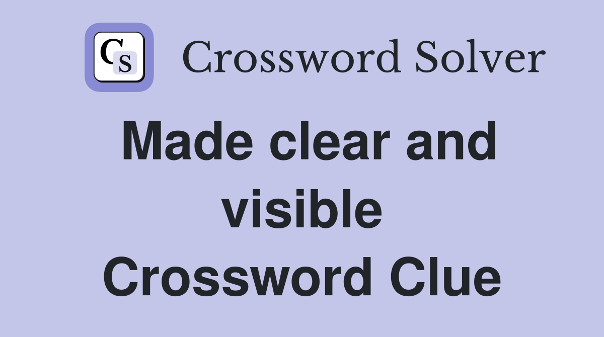 Made clear and visible Crossword Clue