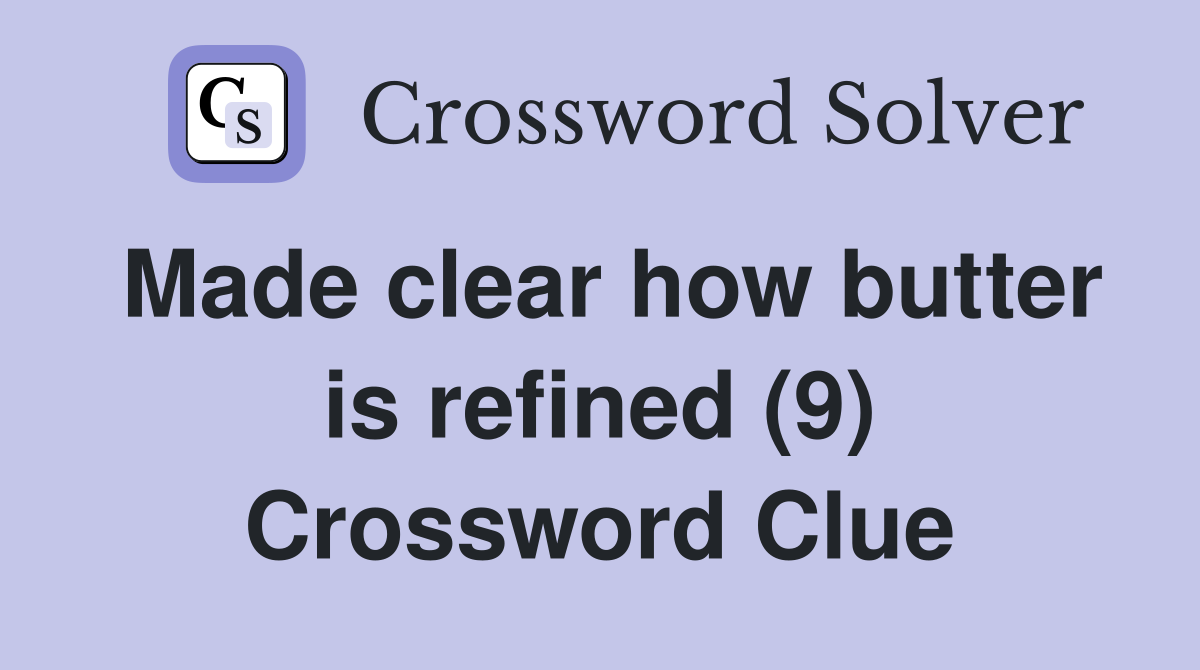 Made clear how butter is refined (9) Crossword Clue