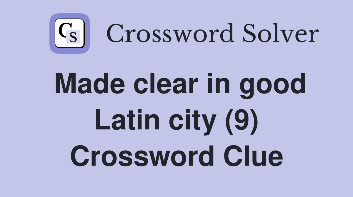 Made clear in good Latin city (9) Crossword Clue