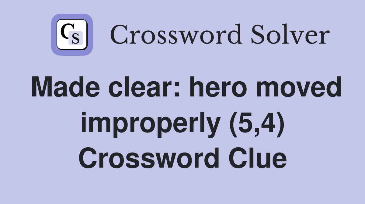 Made clear: hero moved improperly (5,4) Crossword Clue