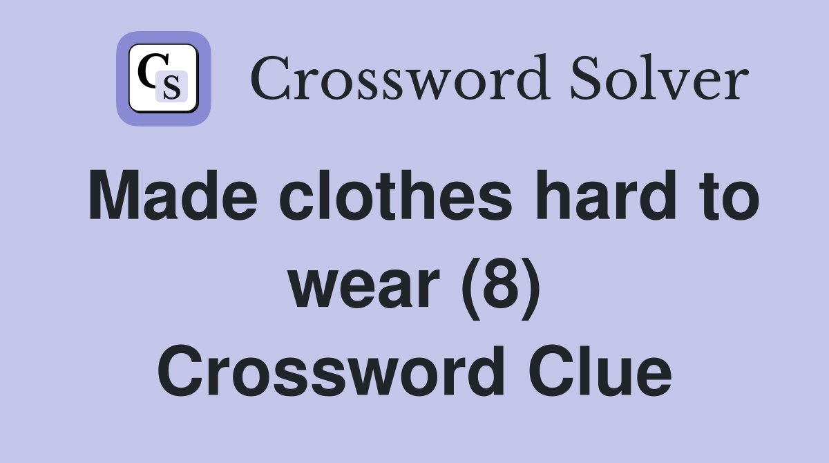 Made clothes hard to wear (8) Crossword Clue