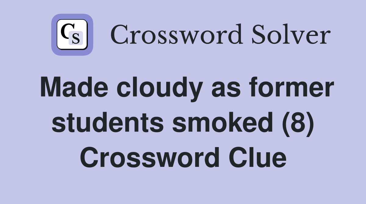 Made cloudy as former students smoked (8) Crossword Clue