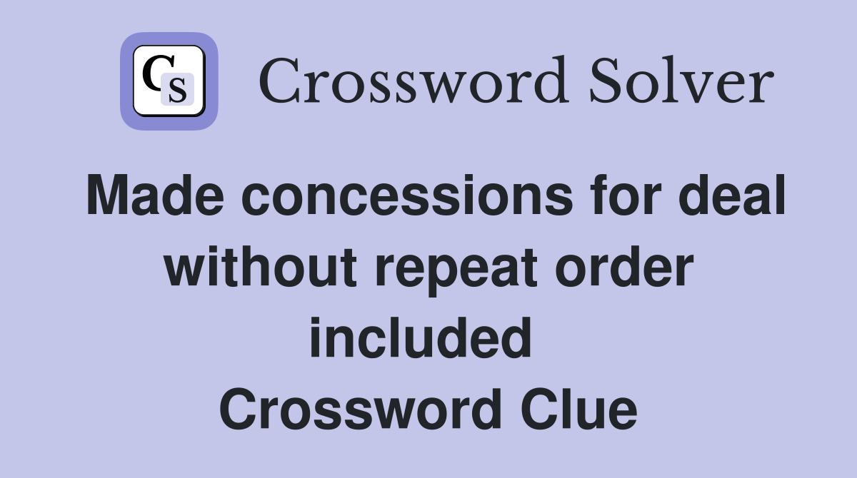 Made concessions for deal without repeat order included  Crossword Clue