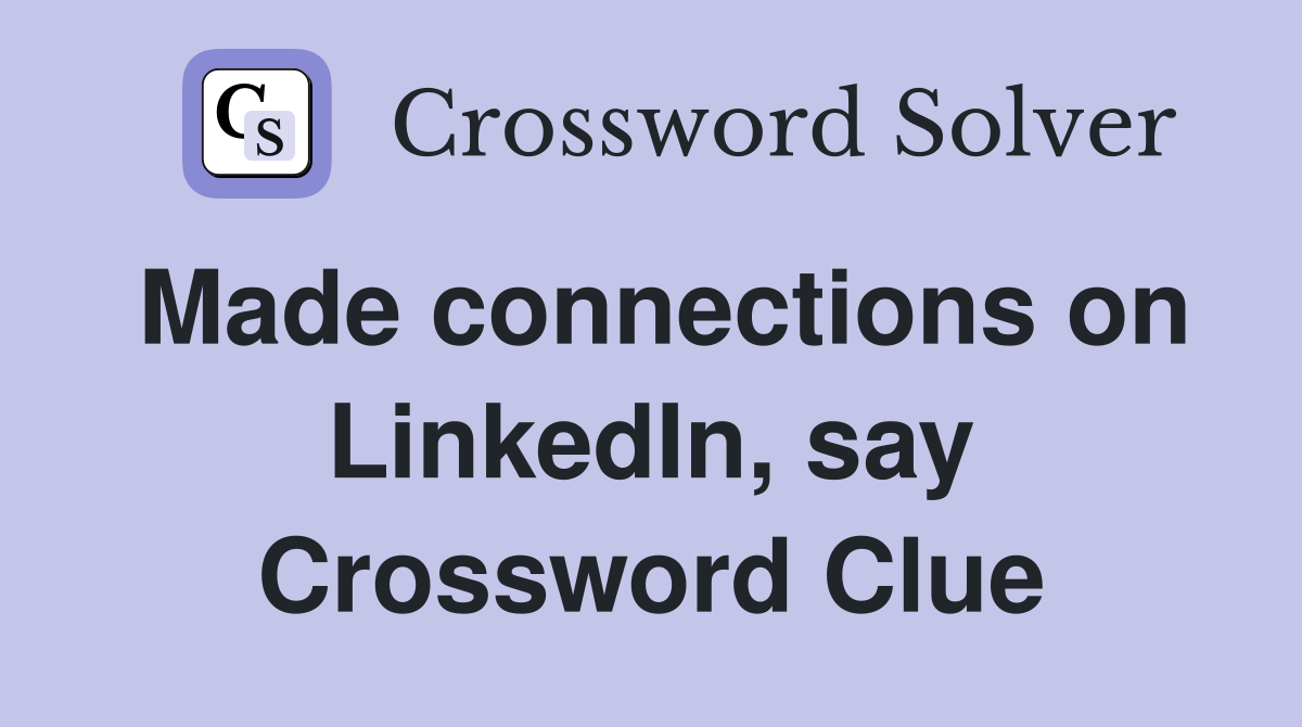 Made connections on LinkedIn, say Crossword Clue