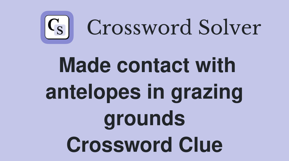 Made contact with antelopes in grazing grounds Crossword Clue