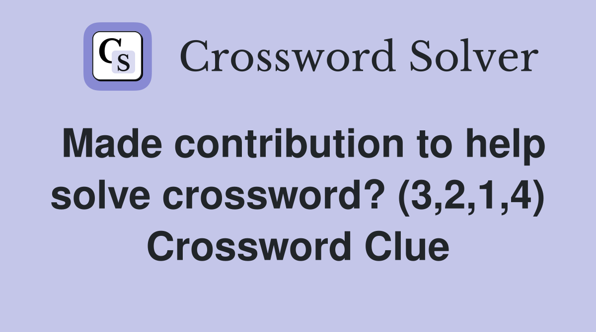 Made contribution to help solve crossword? (3,2,1,4) Crossword Clue