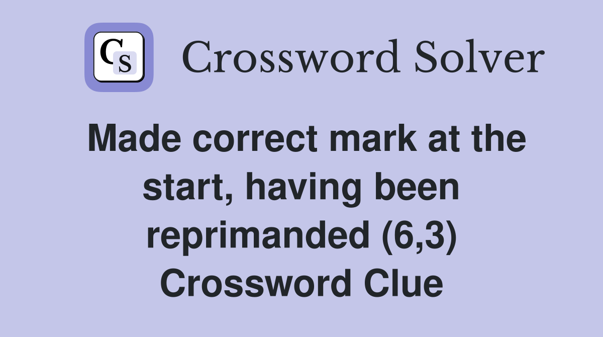 Made correct mark at the start, having been reprimanded (6,3) Crossword Clue