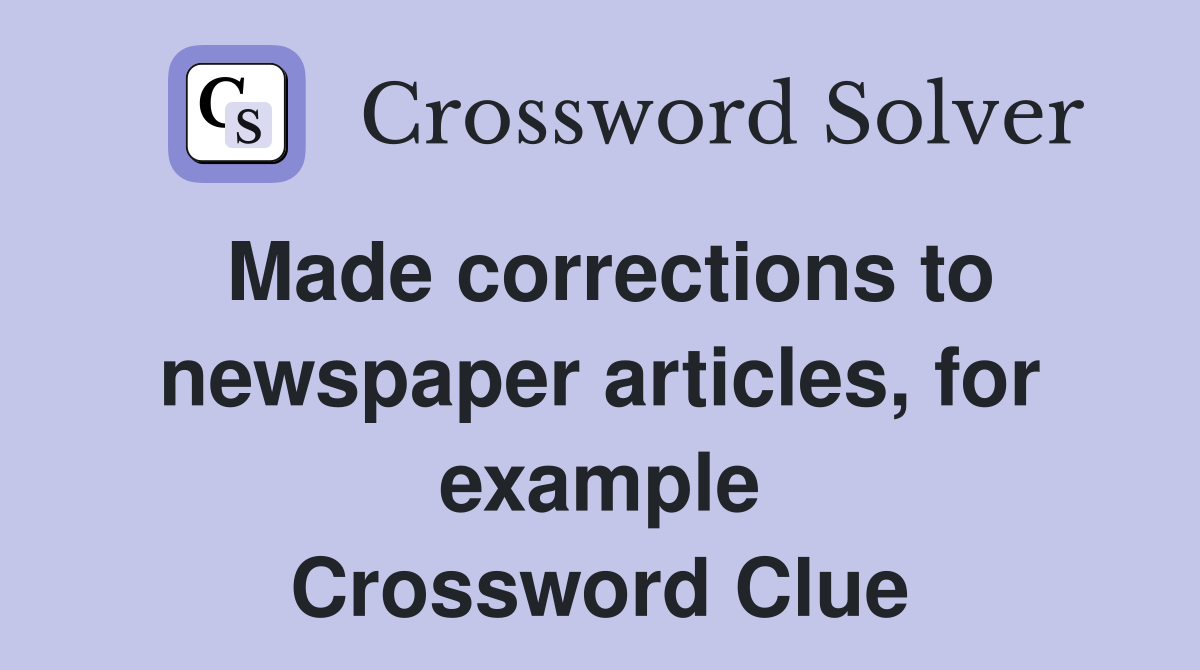 Made corrections to newspaper articles, for example Crossword Clue