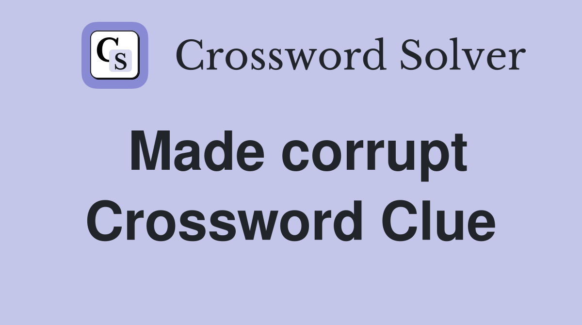 Made corrupt Crossword Clue