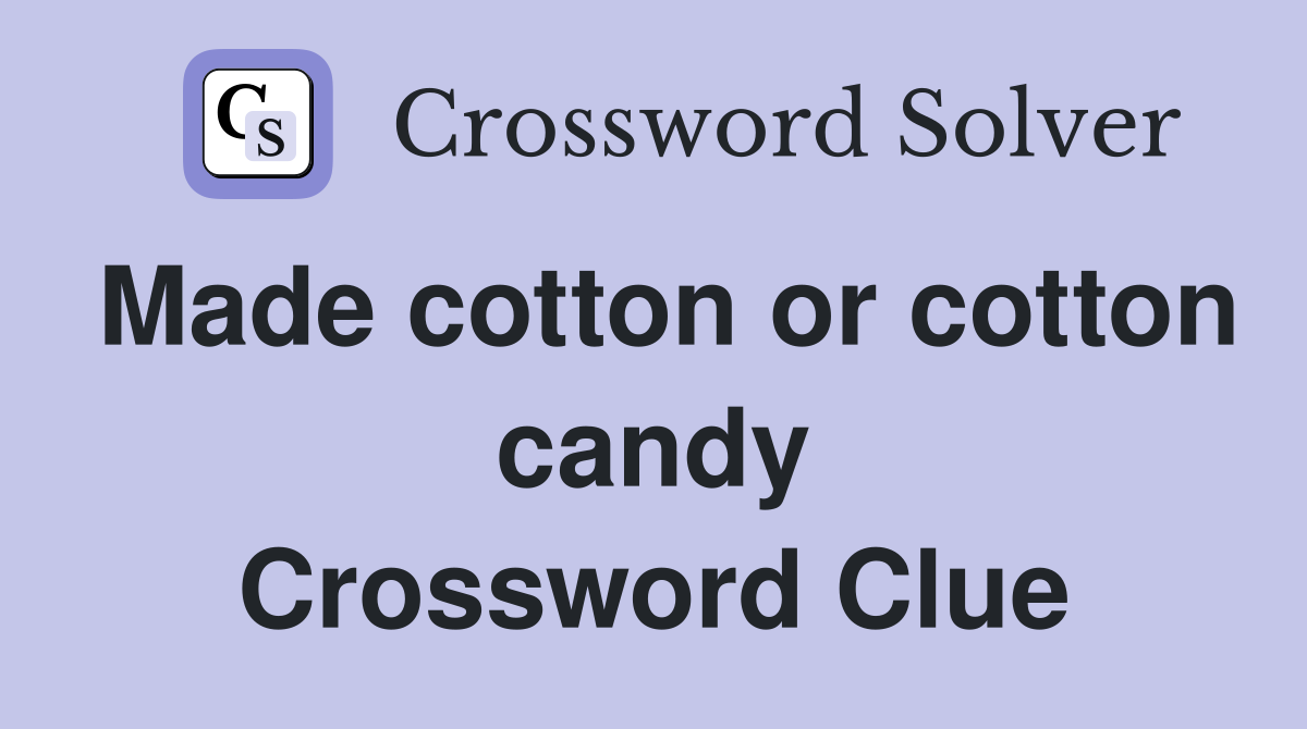 Made cotton or cotton candy Crossword Clue