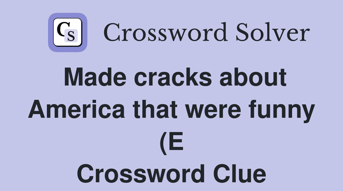 Made cracks about America that were funny (E Crossword Clue