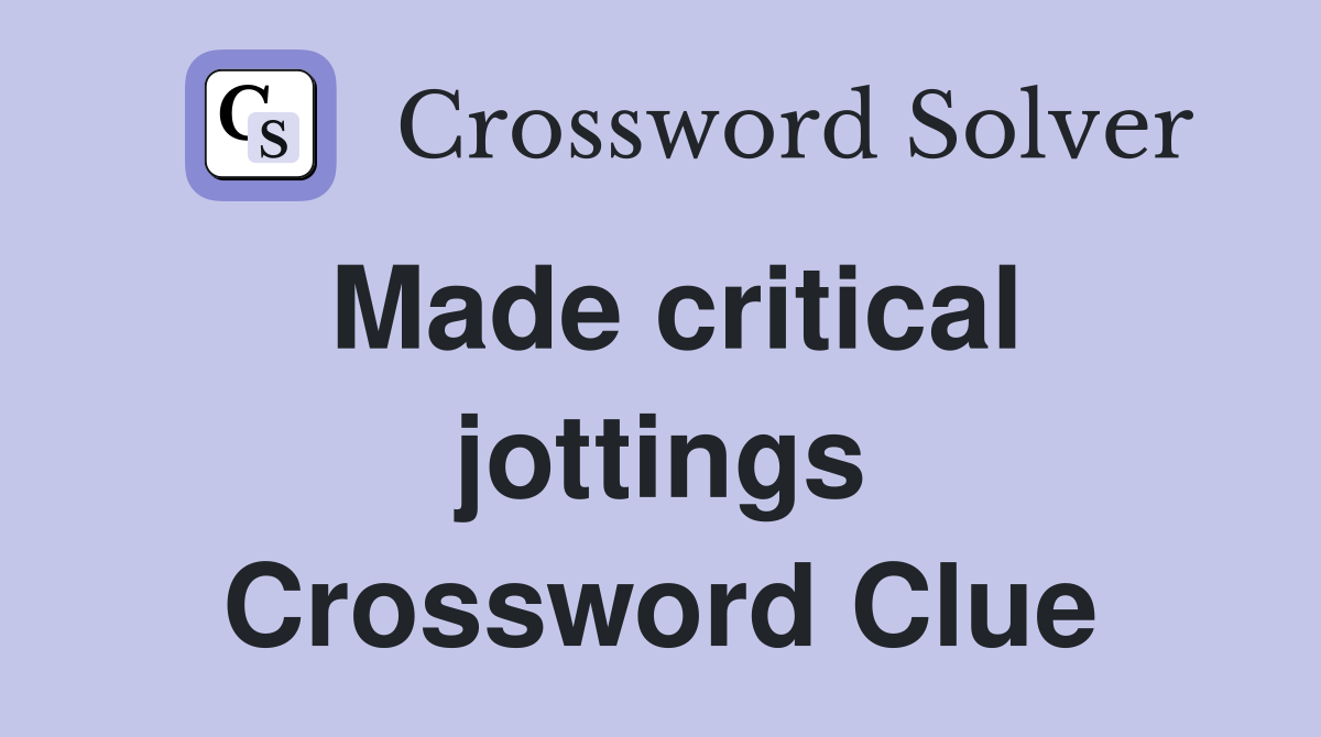 Made critical jottings Crossword Clue
