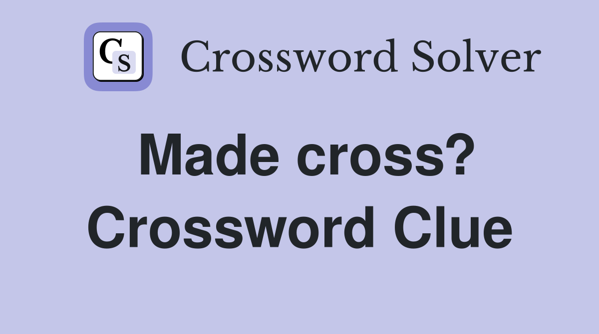 Made cross? Crossword Clue
