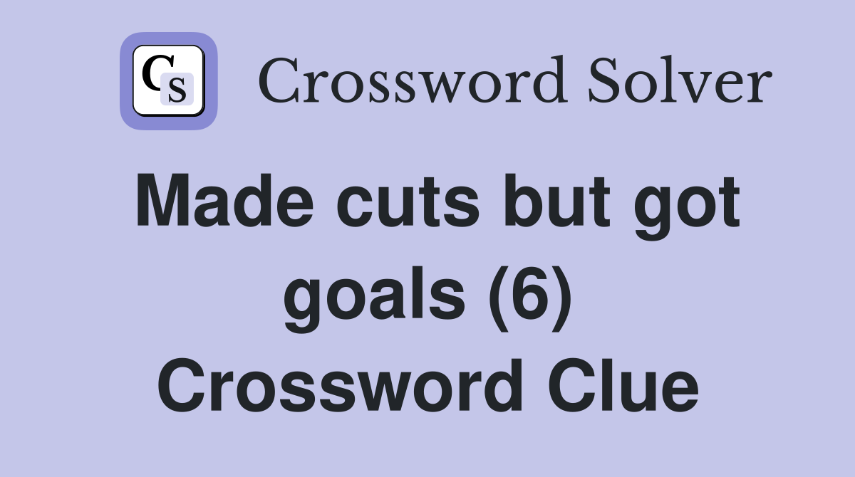 Made cuts but got goals (6) Crossword Clue
