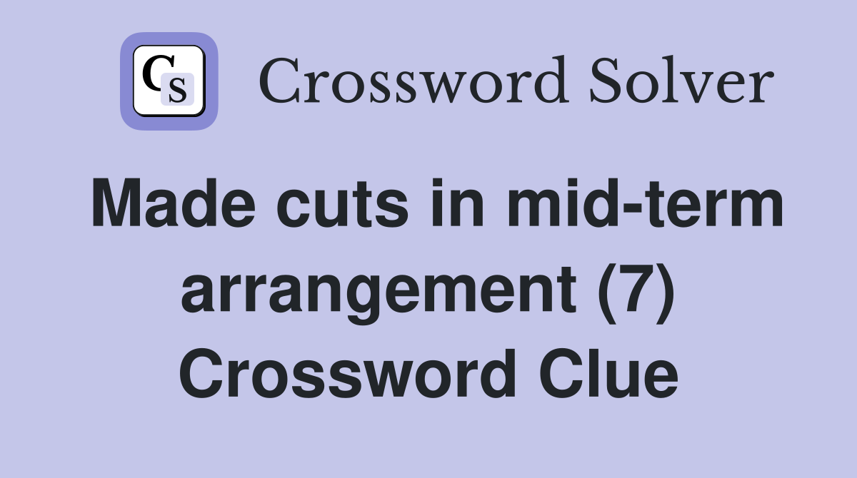 Made cuts in mid-term arrangement (7) Crossword Clue