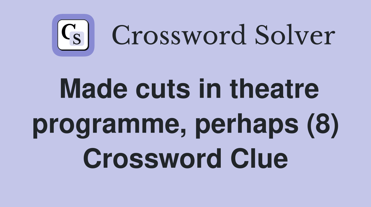 Made cuts in theatre programme, perhaps (8) Crossword Clue
