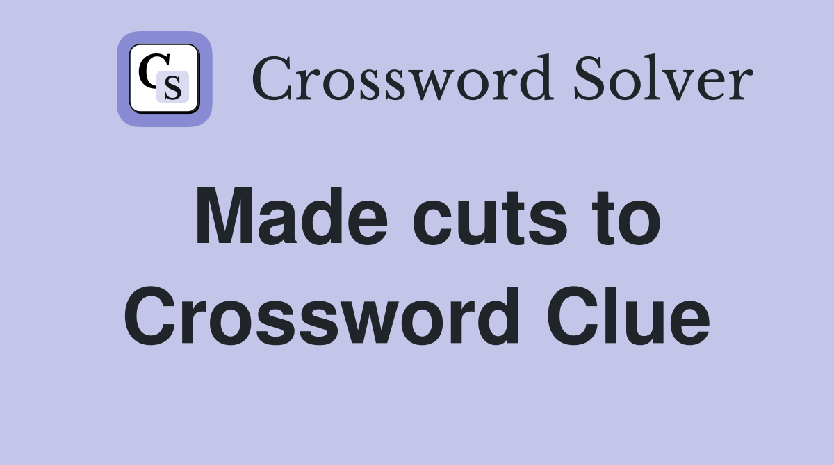 Made cuts to Crossword Clue