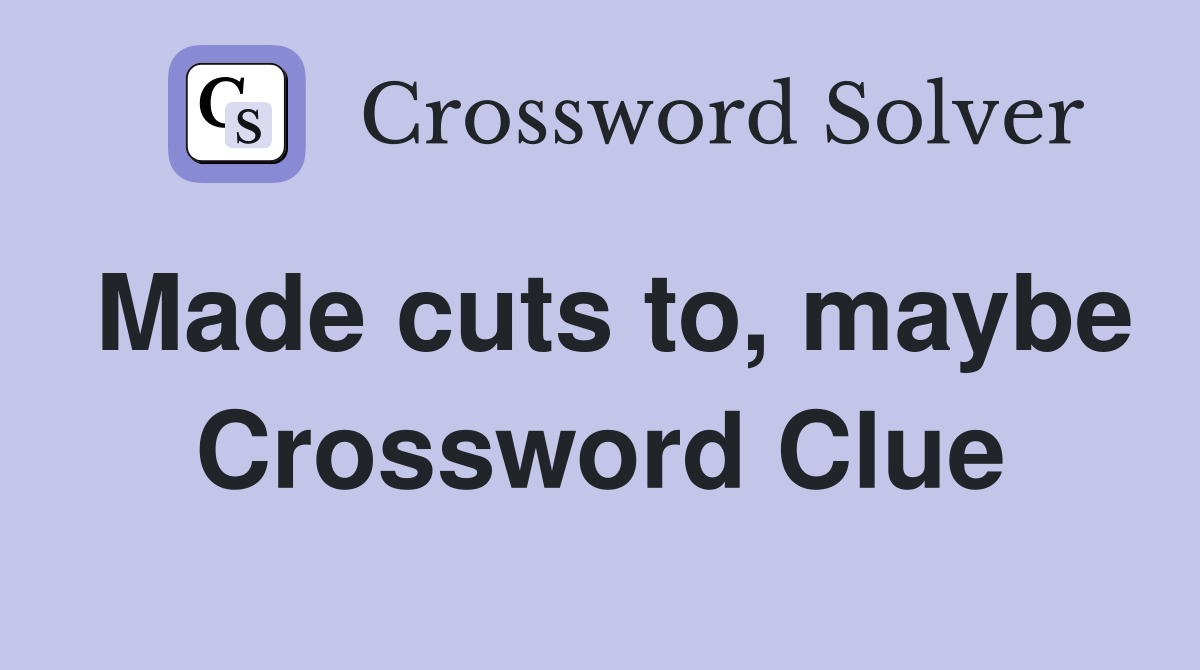 Made cuts to, maybe Crossword Clue