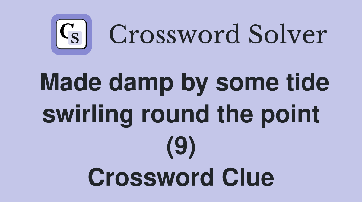 Made damp by some tide swirling round the point (9) Crossword Clue