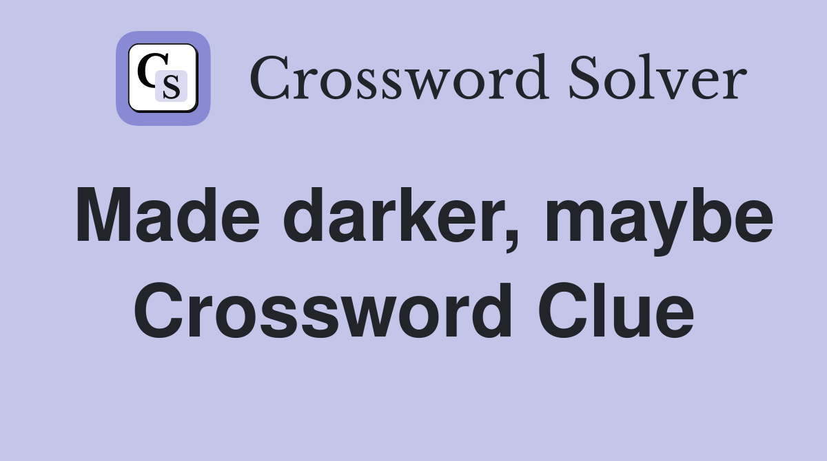 Made darker, maybe Crossword Clue