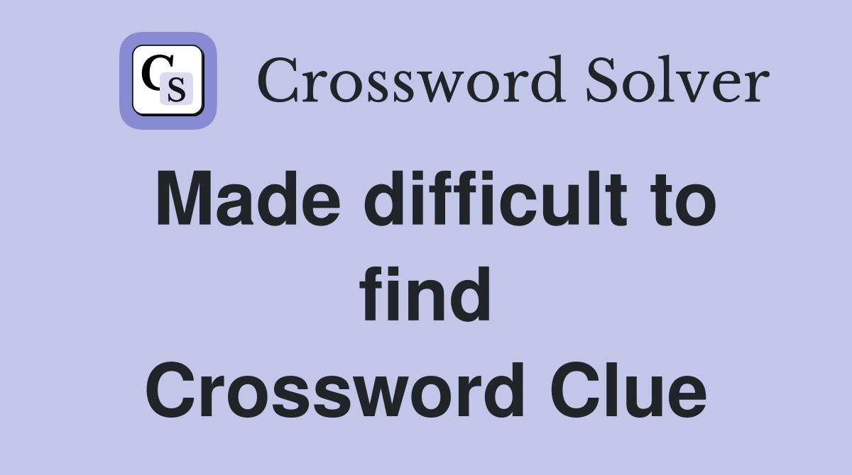 Made difficult to find Crossword Clue