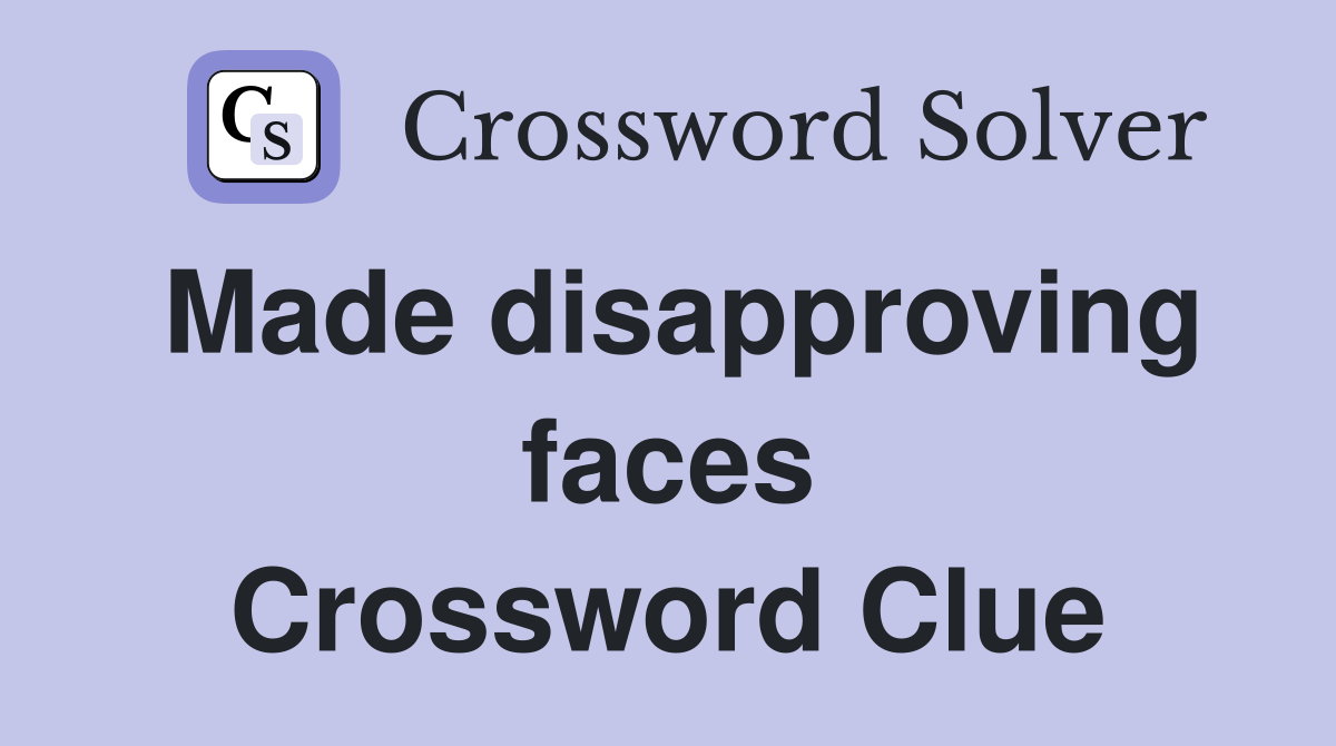 Made disapproving faces Crossword Clue