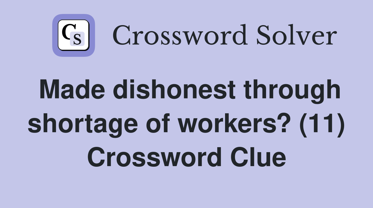 Made dishonest through shortage of workers? (11) Crossword Clue