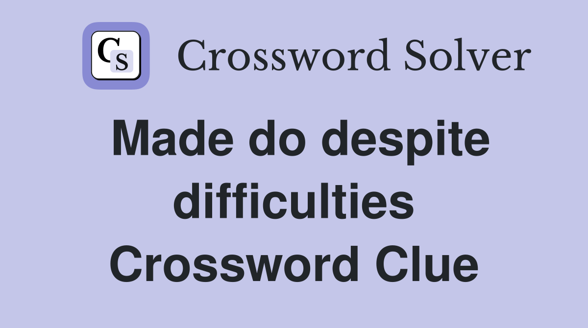 Made do despite difficulties Crossword Clue