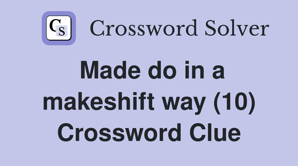 Made do in a makeshift way (10) Crossword Clue