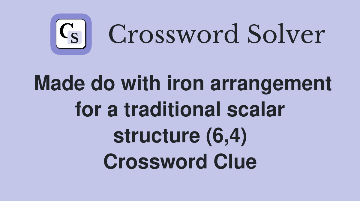 Made do with iron arrangement for a traditional scalar structure (6,4) Crossword Clue