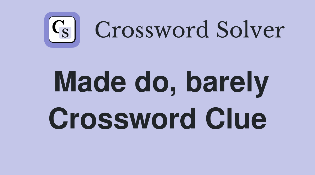 Made do, barely Crossword Clue