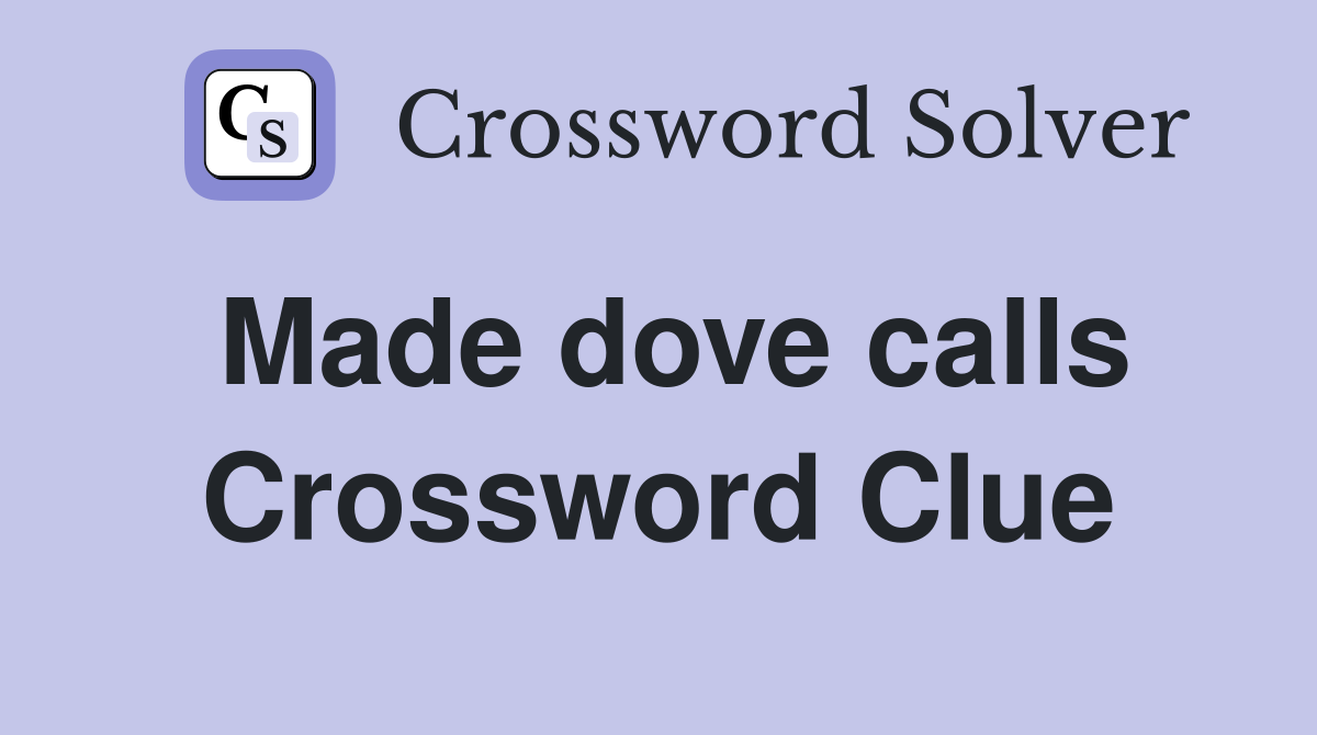 Made dove calls Crossword Clue