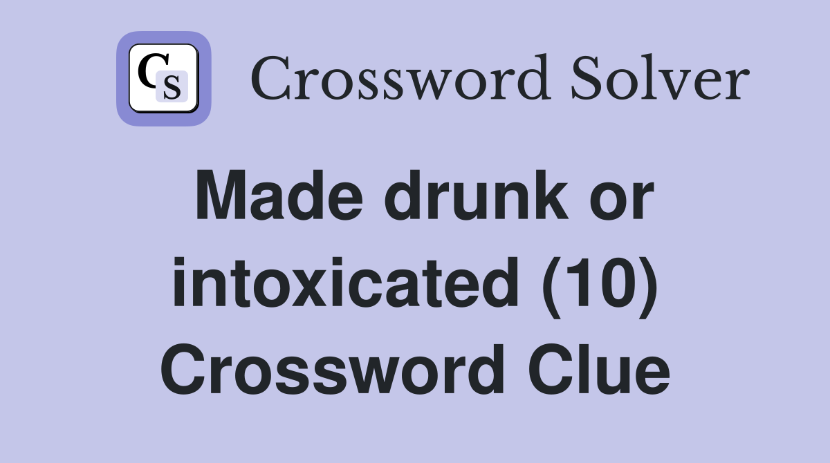 Made drunk or intoxicated (10) Crossword Clue