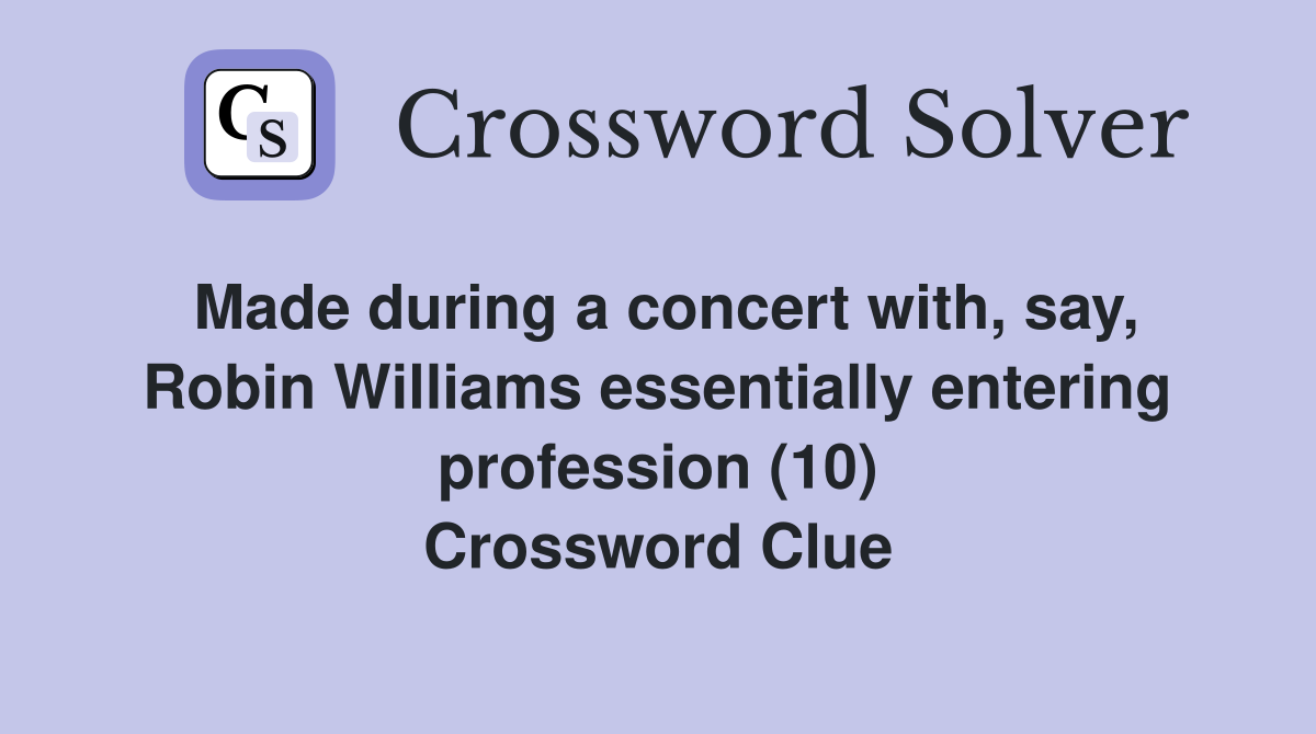 Made during a concert with, say, Robin Williams essentially entering profession (10) Crossword Clue