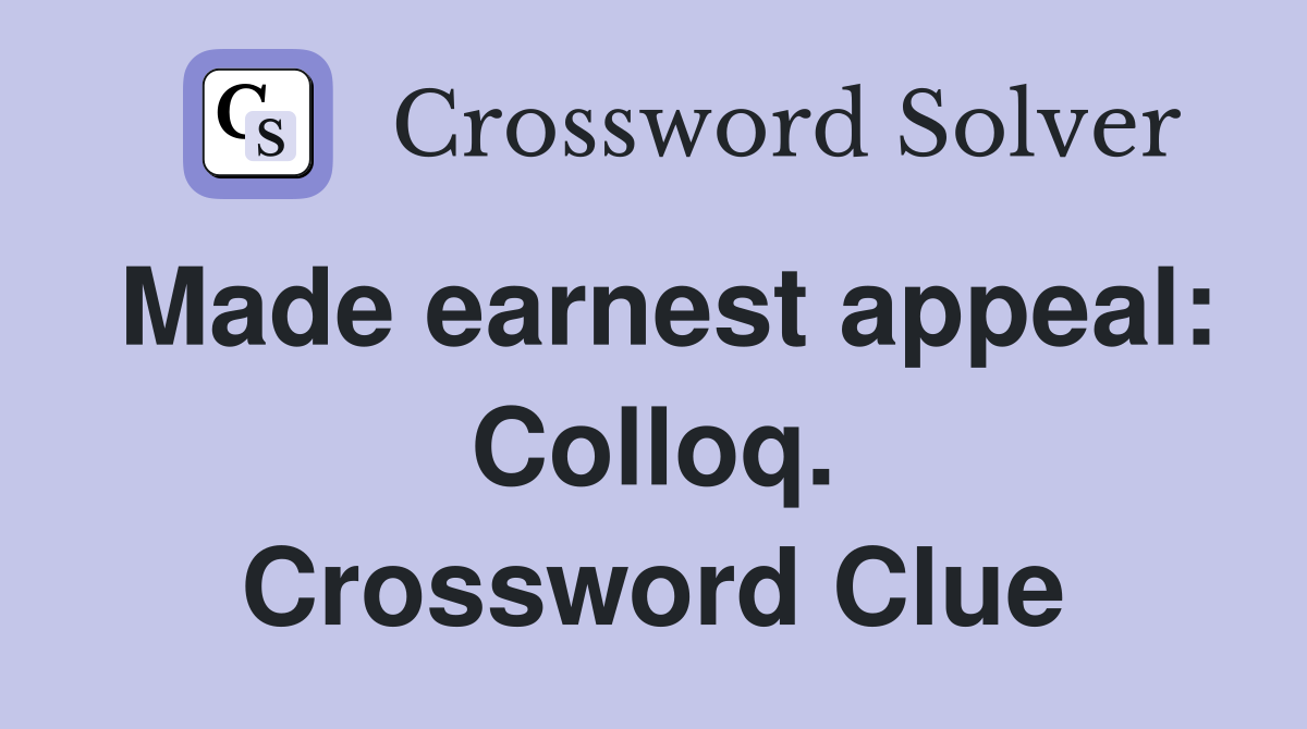 Made earnest appeal: Colloq. Crossword Clue