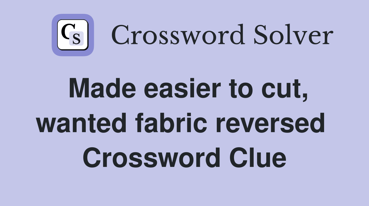 Made easier to cut, wanted fabric reversed  Crossword Clue