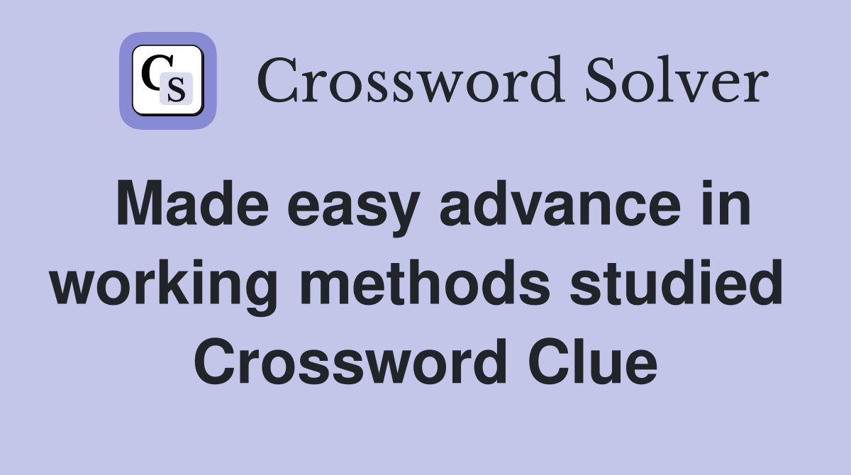 Made easy advance in working methods studied  Crossword Clue