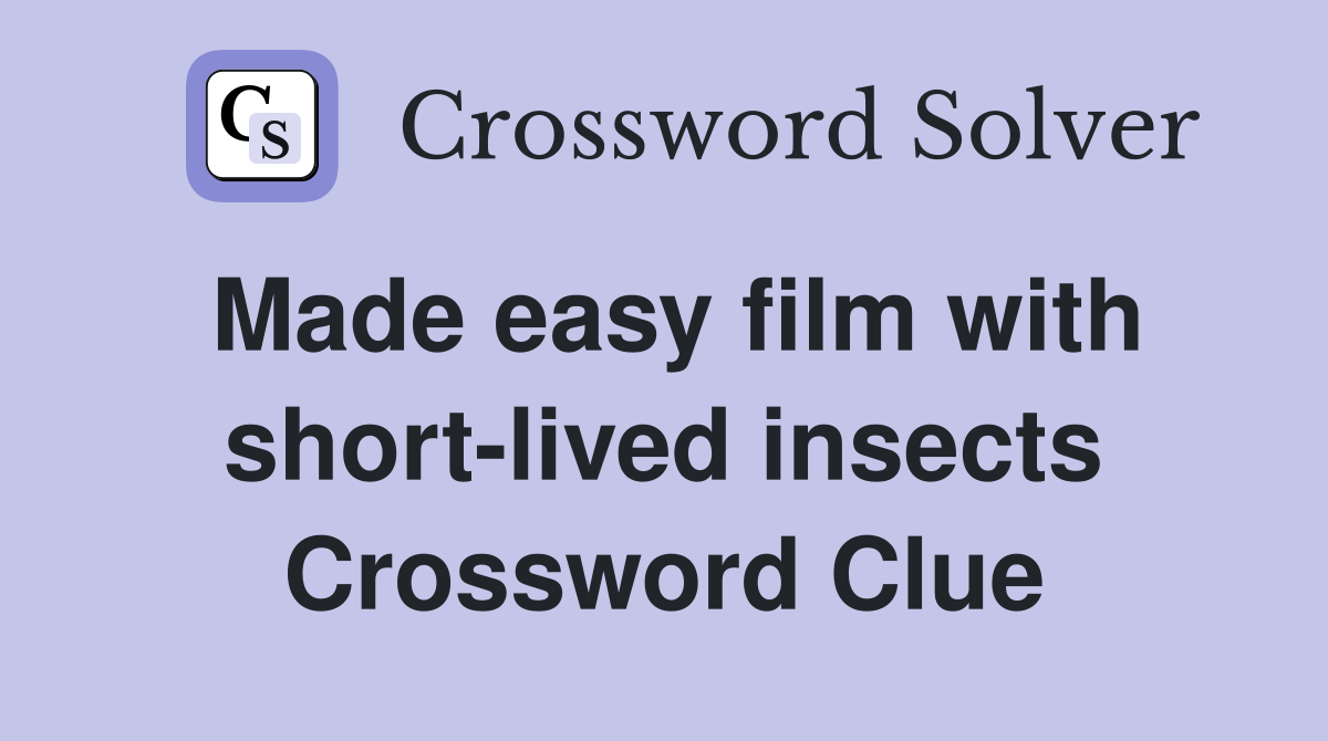 Made easy film with short-lived insects Crossword Clue