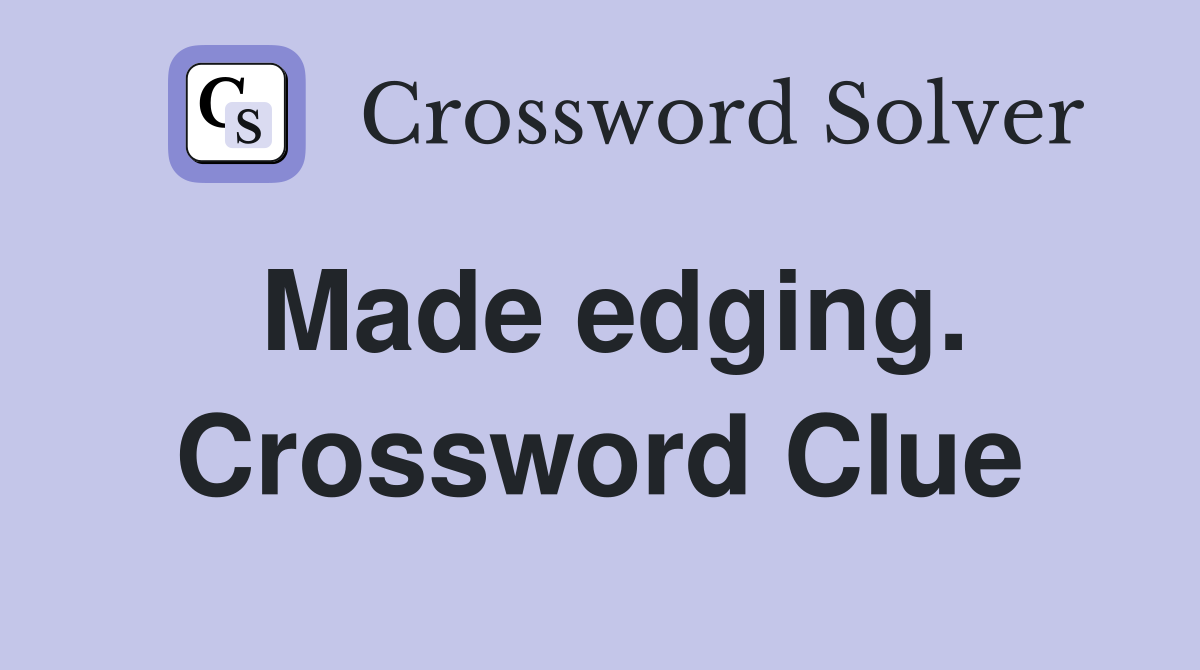 Made edging. Crossword Clue